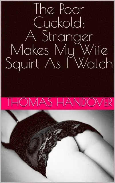 Thomas Handover - Poor Cuckold: A Stranger Makes My Wife Squirt As I Watch, E-bok. Tillgänglighet: Lägg i varukorg