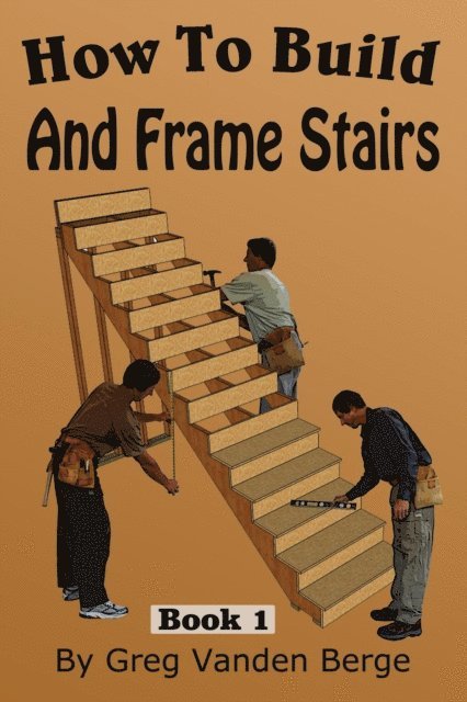 Greg Vanden Berge - How To Build And Frame Stairs - Stair Building Book 1, E-bok