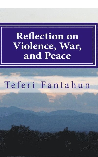Teferi Fantahun - Reflection on Violence, War, and Peace: A New and Early Approach to Violence Prevention, E-bok