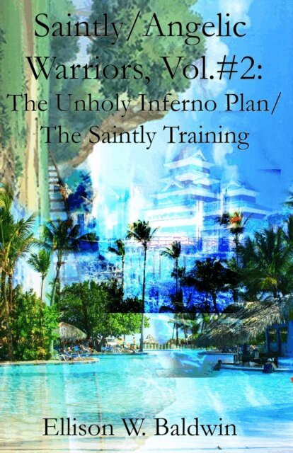 Ellison W. Baldwin - Saintly/Angelic Warriors, Vol.2: The Unholy Inferno Plan/The Saintly Training, E-bok