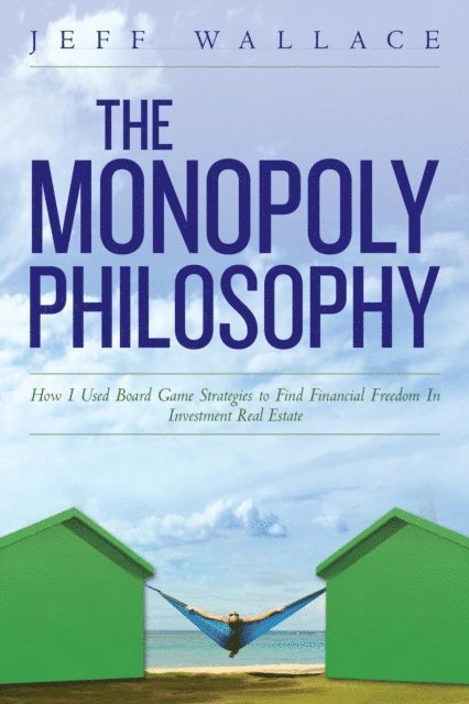 Jeff Wallace - Monopoly Philosophy: How I Used Board Game Strategies to Find Financial Freedom In Investment Real Estate, E-bok