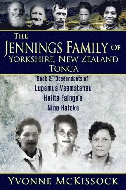 Yvonne McKissock - Jennings Family of Yorkshire, New Zealand, Tonga Book 2: Descendants of Lupemu'a Veamatahau, Hulita Fainga'a, Nina Hafoka, E-bok. Tillgänglighet: Lägg i varukorg