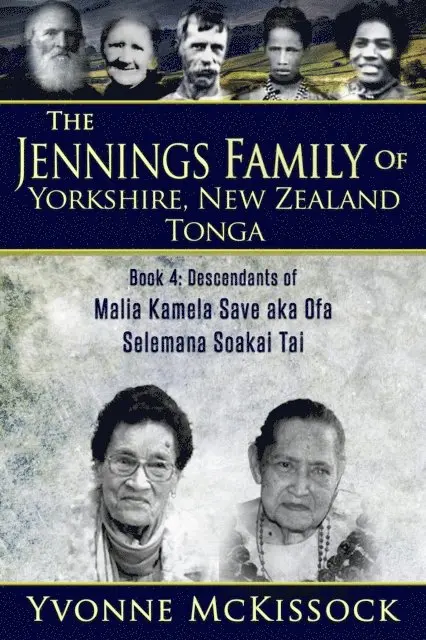 Yvonne McKissock - Jennings Family of Yorkshire New Zealand Tonga Book 4: Descendants of Malia Kamela Save aka Ofa, Selemana Soakai Tai, E-bok. Tillgänglighet: Lägg i varukorg