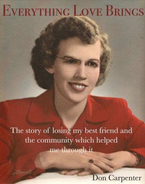 Don Carpenter - Everything Love Brings....The Story Of Losing My Best Friend And The Community Which Helped Me Through It, E-bok