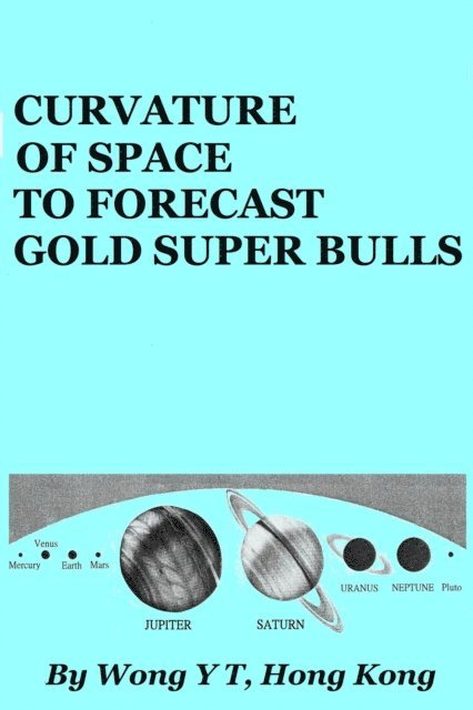 Wong Y T - Curvature of Space to Forecast Gold Super Bulls, E-bok