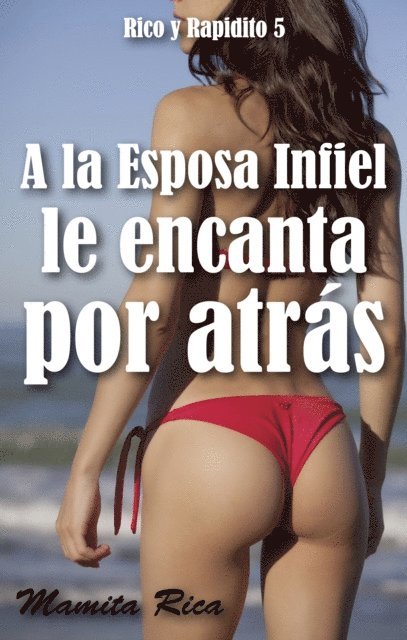 Mamita Rica - la Esposa Infiel le Encanta Por Atras. Rico y Rapidito 5, E-bok