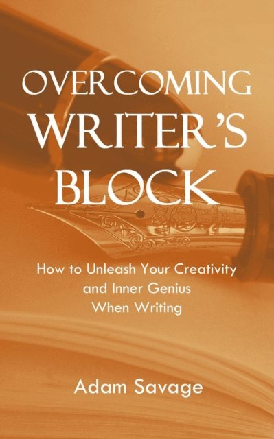 Adam Savage - Overcoming Writer's Block: How to Unleash Your Creativity and Inner Genius When Writing, E-bok