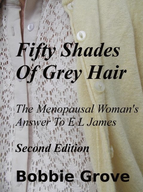 Bobbie Grove - Fifty Shades Of Grey Hair The Menopausal Woman's Answer To E L James Second Edition, E-bok