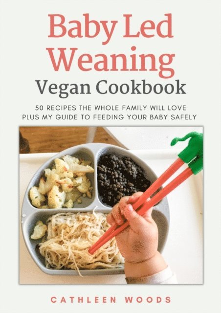 Cathleen Woods - Baby Led Weaning Vegan Cookbook: 50 Vegan Recipes the Whole Family will Love, E-bok