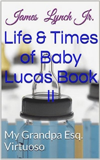 James Lynch - Life and Times of Baby Lucas My Grandpa (Esq. Virtuoso), E-bok