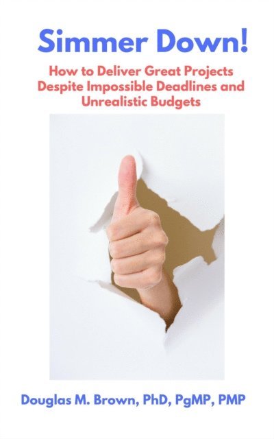 Douglas Brown - Simmer Down! How to Deliver Great Projects Despite Impossible Deadlines and Unrealistic Budgets, E-bok