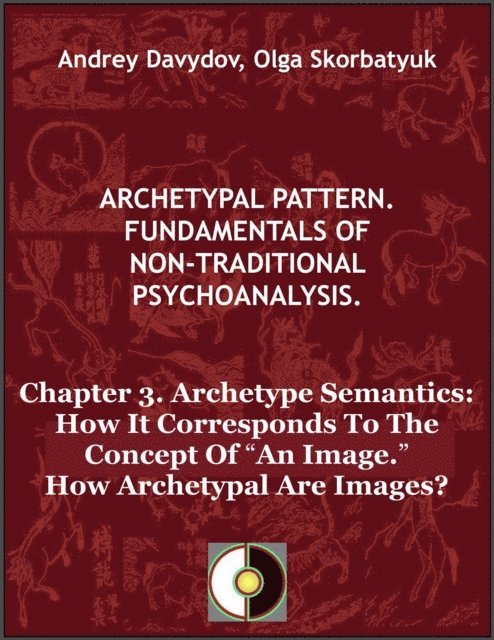 Olga Skorbatyuk, Andrey Davydov - Chapter 3. Archetype Semantics: How It Corresponds To The Concept Of &quote;An Image.&quote; How Archetypal Are Images?, E-bok
