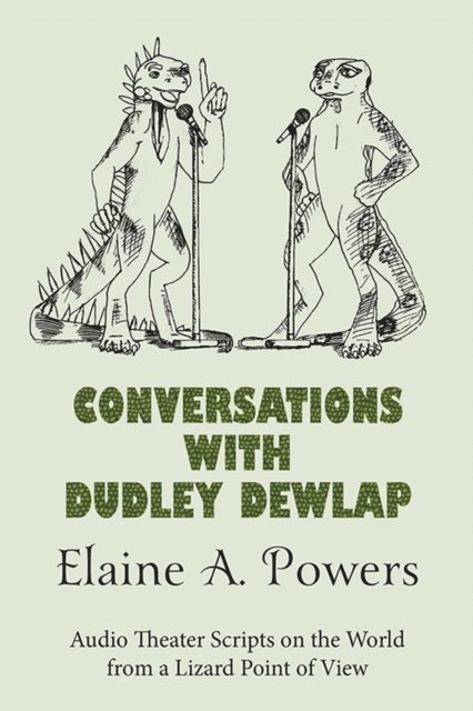 Elaine A. Powers - Conversations with Dudley Dewlap: Audio Theater Scripts on the World from a Lizard Point of View, E-bok
