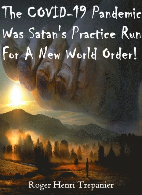 Roger Henri Trepanier - COVID-19 Pandemic Was Satan's Practice Run For A New World Order!, E-bok