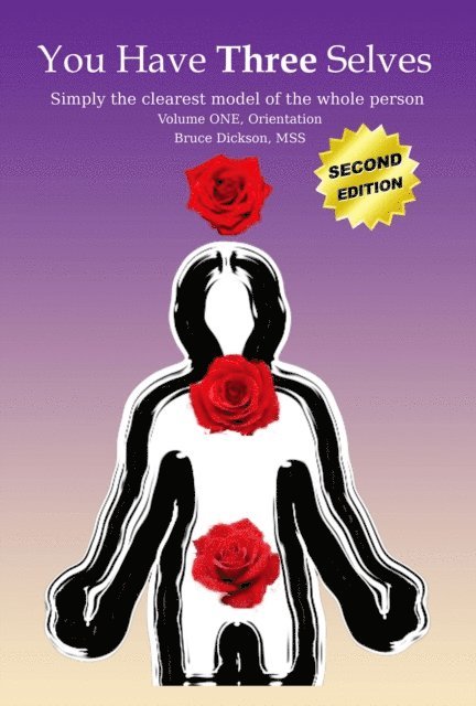 Bruce Dickson - You Have Three Selves; Simply the Clearest Model of the Whole Person, 2nd ed. Vol. 1: Orientation, E-bok