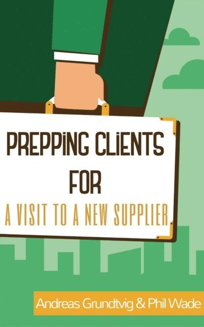 Andreas Grundtvig, Phil Wade - Prepping Clients for a Visit to a New Supplier, E-bok