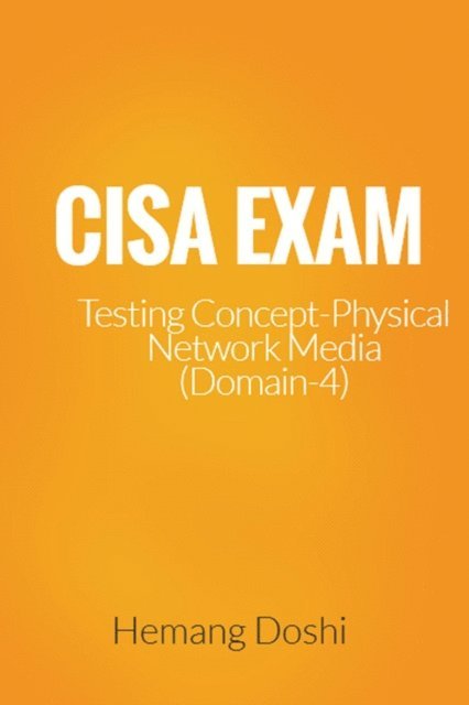 Hemang Doshi - CISA Exam - Testing Concept-Network Physical Media (Fiber Optic/ UTP/STP/Co-axial) (Domain-4), E-bok