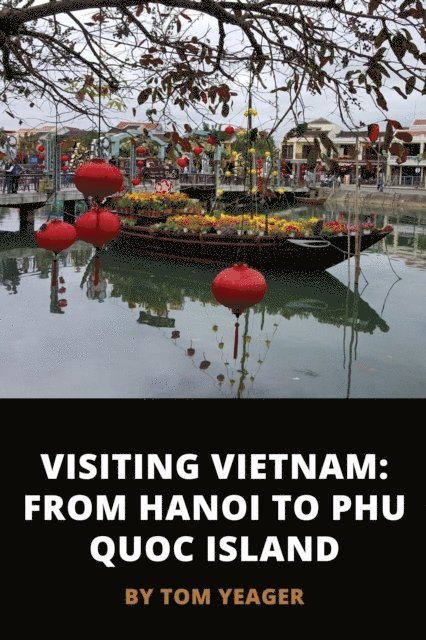 Tom Yeager - Visiting Vietnam: From Hanoi to Phu Quoc Island, E-bok. Tillgänglighet: Lägg i varukorg