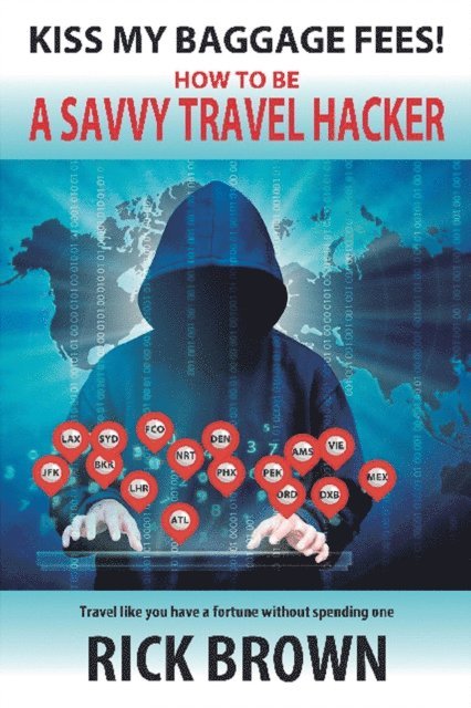 Rick Brown - Kiss My Baggage Fees! How to be a Savvy Travel Hacker, E-bok