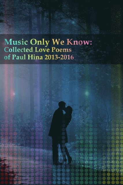 Paul Hina - Music Only We Know: Collected Love Poems of Paul Hina 2013-2016, E-bok