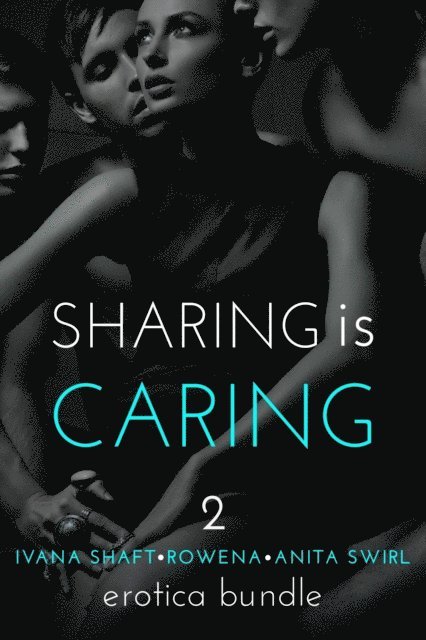 Anita Swirl, Rowena, Ivana Shaft - Sharing is Caring 2: Erotica Bundle, E-bok. Tillgänglighet: Lägg i varukorg