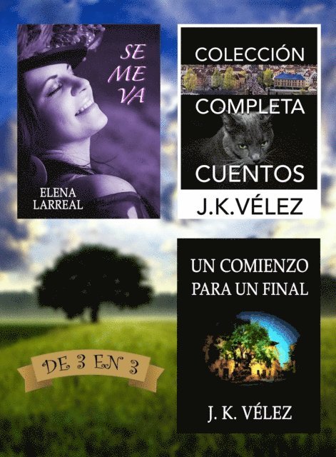 J. K. Velez, Elena Larreal - Se me va + Coleccion Completa Cuentos + Un Comienzo para un Final. De 3 en 3, E-bok