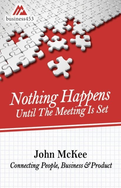John McKee - Nothing Happens Until The Meeting Is Set: Connecting People, Business, & Products, E-bok