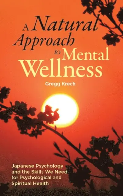 Gregg Krech - Natural Approach to Mental Wellness: Japanese Psychology and the Skills We Need for Psychological and Spiritual Health, E-bok. Tillgänglighet: Lägg i varukorg