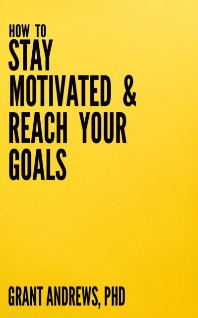 Grant Andrews - How to Stay Motivated and Reach Your Goals: A Guide for Students, Researchers and Entrepreneurs, E-bok. Tillgänglighet: Lägg i varukorg