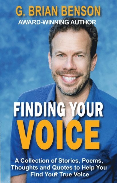 G. Brian Benson - Finding Your Voice: A Collection of Stories, Poems, Thoughts and Quotes to Help You Find Your True Voice, E-bok