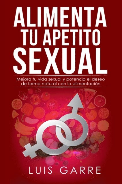 Luis Garre - Alimenta tu Apetito Sexual, E-bok
