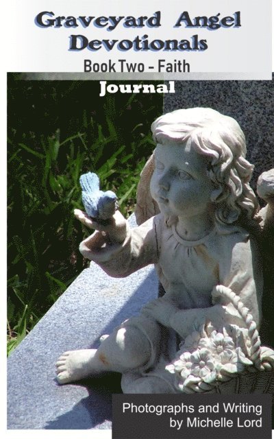 Michelle Lord - Graveyard Angel Devotionals Book Two: Faith - Spiritual Daily Journal, Pictures, Quotes, and Lined Notes Area., E-bok