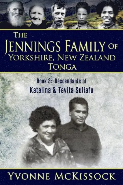 Yvonne McKissock - Jennings Family of Yorkshire, New Zealand, Tonga Book 3: Descendants of Katalina and Tevita Suliafu, E-bok. Tillgänglighet: Lägg i varukorg