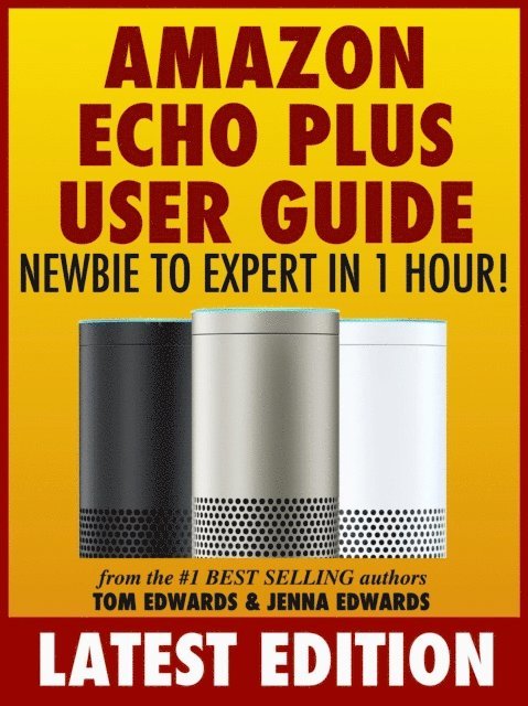 Tom Edwards - Amazon Echo Plus User Guide Newbie to Expert in 1 Hour!, E-bok