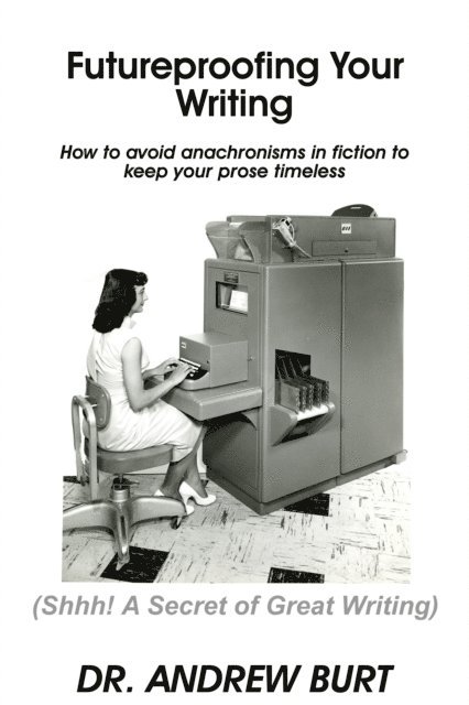 Andrew Burt - Futureproofing Your Writing: How to avoid anachronisms in fiction to keep your prose timeless, E-bok