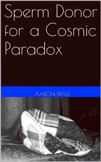 Aaron Frale - Sperm Donor for a Cosmic Paradox, E-bok