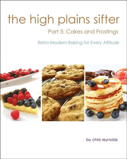 Chris Reynolds - High Plains Sifter: Retro-Modern Baking for Every Altitude (Part 5: Cakes and Frostings), E-bok