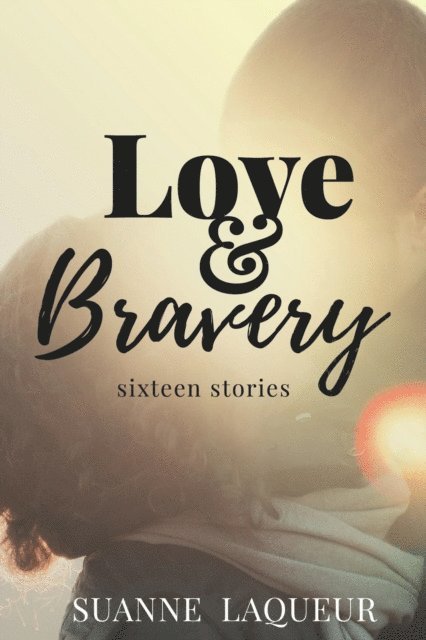 Suanne Laqueur - Love and Bravery: Hardcore Acts of Courage, E-bok