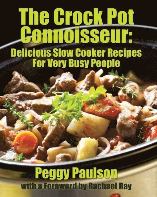 Peggy Paulson - Crock Pot Connoisseur: Delicious Slow Cooker Recipes For (Very) Busy People, E-bok
