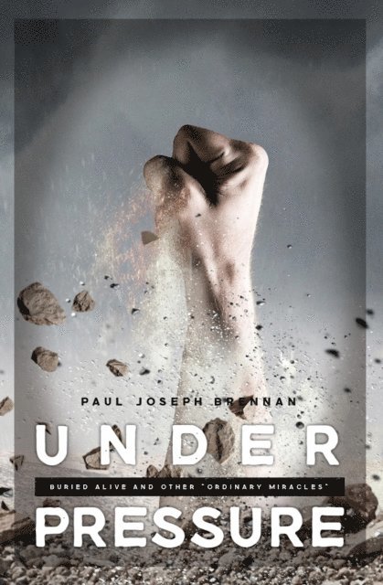 Paul Brennan - Under Pressure: Buried Alive and Other Ordinary Miracles, E-bok