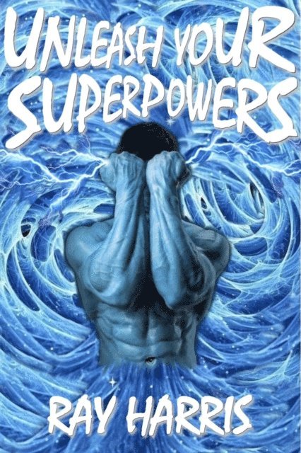 Ray Harris - Unleash Your Superpowers!, E-bok