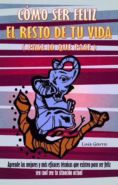 Luis Garre - Como ser feliz el resto de tu vida (pase lo que pase), E-bok