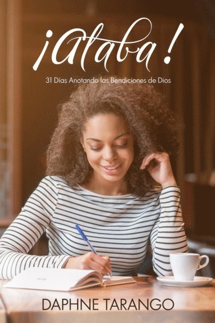 Daphne Tarango - !Alaba! 31 Dias Anotando las Bendiciones de Dios, E-bok