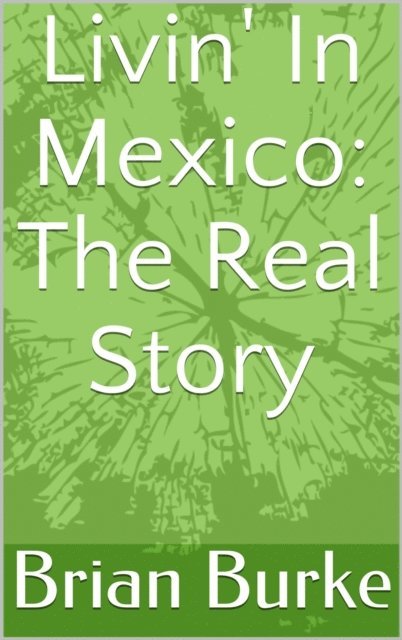 Brian Burke - Livin' In Mexico: The Real Story, E-bok