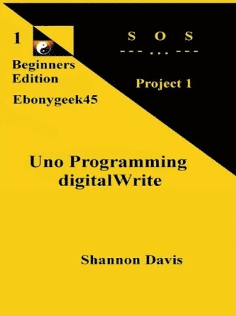 Shannon Davis - Uno Programming digitalWrite : Beginners Edition S O S Project, E-bok
