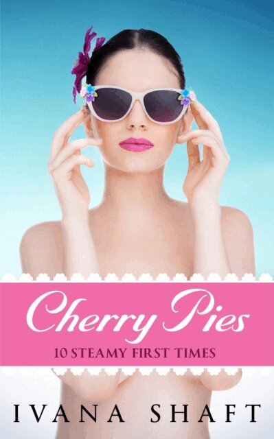 Ivana Shaft - Cherry Pies: 10 Steamy First Times, E-bok