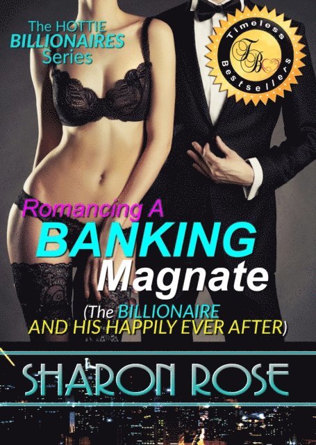 Sharon Rose - Hottie Billionaires Series: Romancing A Banking Magnate Book 3 (The Billionaire And His Happily Ever After), E-bok