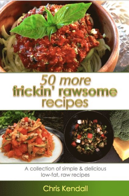 Chris Kendall - 50 More Frickin' Rawsome Recipes, E-bok