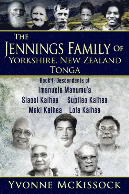 Yvonne McKissock - Jennings Family of Yorkshire, New Zealand, Tonga. Book 1 Descendants of Imanuela Manumu'a, Siaosi Kaihea, Supileo Kaihea, Meki Kaihea, Loia Kaihea, E-bok. Tillgänglighet: Lägg i varukorg