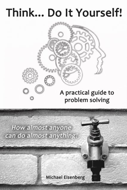 Michael Eisenberg - Think... Do It Yourself! A Practical Guide to Problem Solving., E-bok